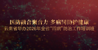 云南广播电视台：医防融合聚合力 多病同防护健康 云南省举办2026年全省“四病”防治工作培训班        