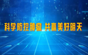 科学防控肿瘤 共赢美好明天